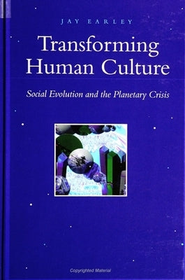 Transforming Human Culture: Social Evolution and the Planetary Crisis by Earley, Jay
