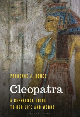 Cleopatra: A Reference Guide to Her Life and Works by Jones, Prudence J.
