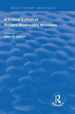 A Critical Edition of Richard Brathwait's Whimzies by Lanner, Allen H.