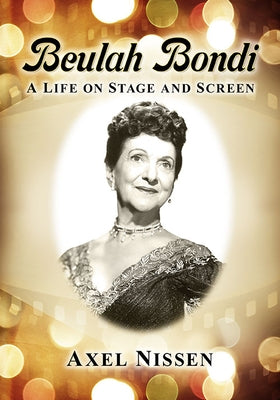 Beulah Bondi: A Life on Stage and Screen by Nissen, Axel
