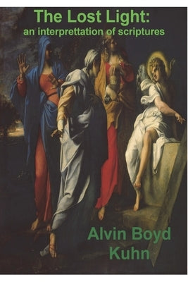 The Lost Light: An Interpretation of Ancient Scriptures by Boyd Kuhn, Alvin