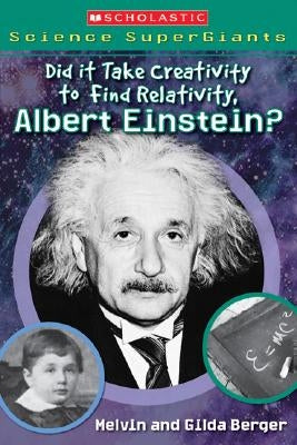 Did It Take Creativity to Find Relativity, Albert Einstein? (Scholastic Science Supergiants) by Berger, Melvin