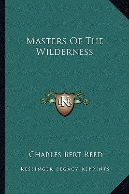 Masters Of The Wilderness by Reed, Charles Bert