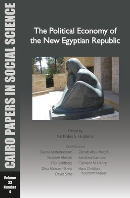 The Political Economy of the New Egyptian Republic: Cairo Papers in Social Science Vol. 33, No. 4 by Hopkins, Nicholas S.