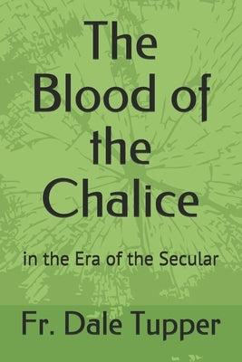 The Blood of the Chalice: in the Era of the Secular by Tupper, Dale E.