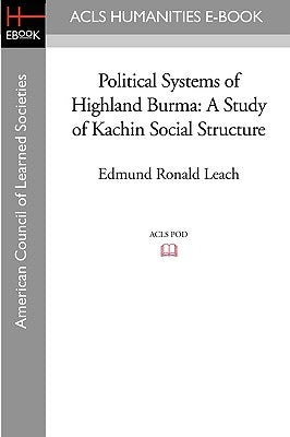 Political Systems of Highland Burma: A Study of Kachin Social Structure by Leach, Edmund Ronald