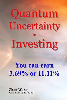 Quantum Uncertainty in Investing: You can earn 3.69% or 11.11% by Wang, Zhou