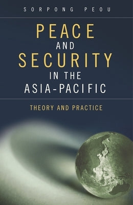 Peace and Security in the Asia-Pacific: Theory and Practice by Peou, Sorpong
