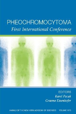 Pheochromocytoma: First International Symposium, Volume 1073 by Pacak, Karel