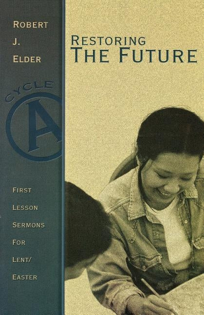 Restoring the Future: First Lesson Sermons for Lent/Easter: Cycle a by Elder, Robert J.
