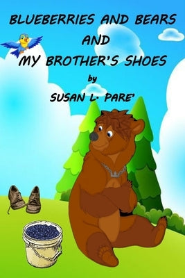 Blueberries and Bears and My Brother's Shoes by Pare', Susan L.