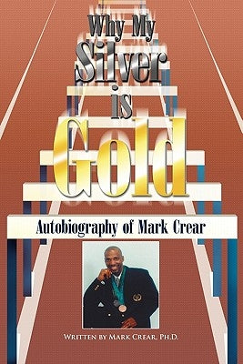Why My Silver Is Gold: Autobiography of Mark Crear by Crear, Mark