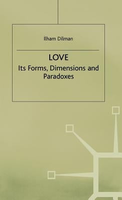 Love: Its Forms, Dimensions and Paradoxes by Dilman, I.