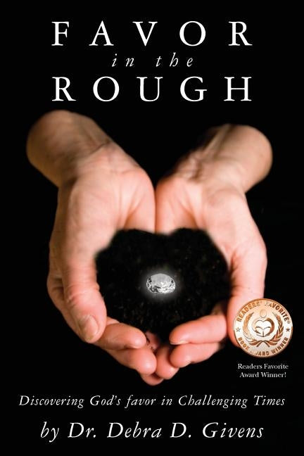 Favor in the Rough: Discovering God's favor in Challenging Times by Givens, Debra D.