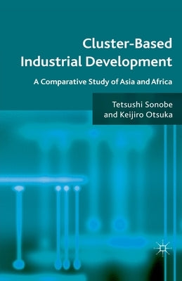 Cluster-Based Industrial Development: A Comparative Study of Asia and Africa by Sonobe, T.