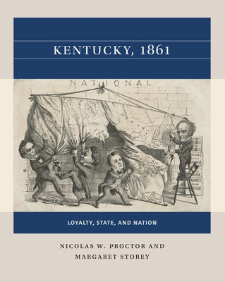 Kentucky, 1861: Loyalty, State, and Nation by Proctor, Nicolas W.