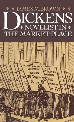 Dickens: Novelist in the Market-Place by Brown, James M.