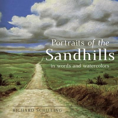 Portraits of the Sandhills: In Words and Watercolors by Schilling, Richard