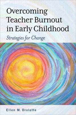 Overcoming Teacher Burnout in Early Childhood: Strategies for Change by Drolette, Ellen M.