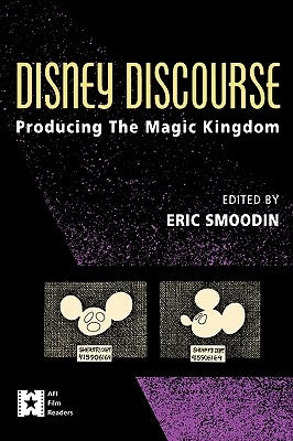 Disney Discourse: Producing the Magic Kingdom by Smoodin, Eric