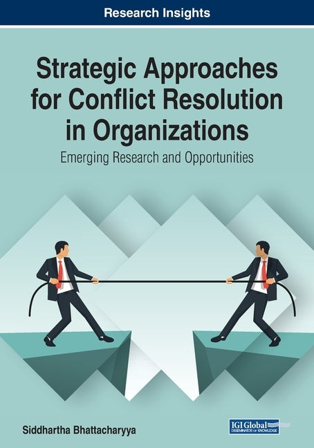 Strategic Approaches for Conflict Resolution in Organizations: Emerging Research and Opportunities by Bhattacharyya, Siddhartha