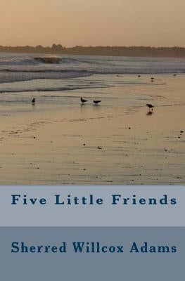 Five Little Friends by Adams, Sherred Willcox