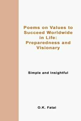 Poems on Values to Succeed Worldwide in Life: Preparedness and Visionary: Simple and Insightful by Fatai, O. K.