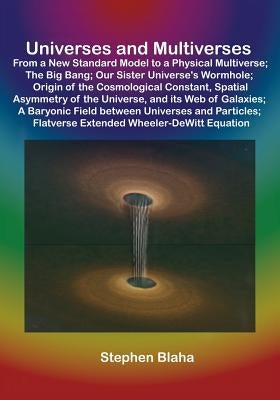 Universes and Multiverses: From a New Standard Model to a Physical Multiverse; The Big Bang; Our Sister Universe's Wormhole; Origin of the Cosmol by Blaha, Stephen
