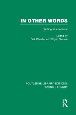 In Other Words (Rle Feminist Theory): Writing as a Feminist by Chester, Gail