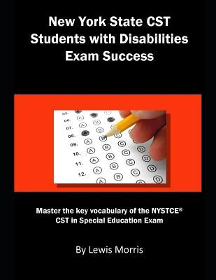 New York State CST Students with Disabilities Exam Success: Master the Key Vocabulary of the NYSTCE CST in Special Education Exam by Morris, Lewis