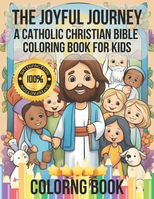 The Joyful Journey: A Catholic Christian Bible Coloring Book for Kids: Illustrating Love, Kindness, and Faith - Adorable Characters Bringi by Morin, W. J.