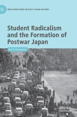 Student Radicalism and the Formation of Postwar Japan by Hasegawa, Kenji