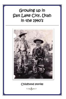 Growing Up in Salt Lake City, Utah in the 1940's: Childhood Stories by Debry, Paul