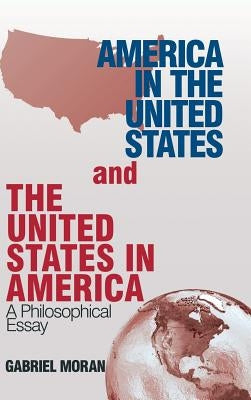 America in the United States and the United States in America: A Philosophical Essay by Moran, Gabriel