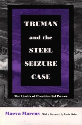 Truman and the Steel Seizure Case: The Limits of Presidential Power by Marcus, Maeva