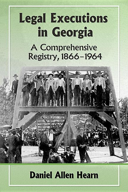 Legal Executions in Georgia: A Comprehensive Registry, 1866-1964 by Hearn, Daniel Allen