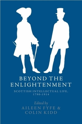 Beyond the Enlightenment: Scottish Intellectual Life, 1790-1914 by Fyfe, Aileen