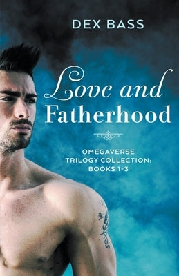 Love and Fatherhood: Trilogy Collection: Books 1-3 by Bass, Dex
