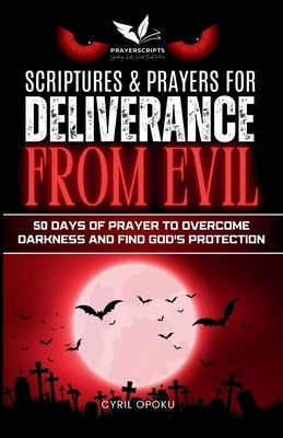 Scriptures & Prayers for Deliverance from Evil: 50 Days of Prayer to Overcome Darkness and Find God's Protection by Opoku, Cyril