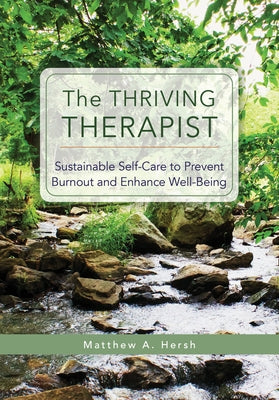 The Thriving Therapist: Sustainable Self-Care to Prevent Burnout and Enhance Well-Being by Hersh, Matthew A.