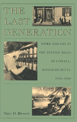 The Last Generation: Work and Life in the Textile Mills of Lowell, Massachusetts, 1910-1960 by Blewett, Mary H.