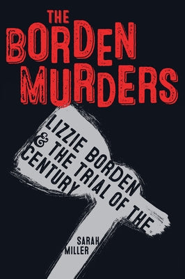 The Borden Murders: Lizzie Borden and the Trial of the Century by Miller, Sarah