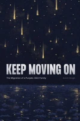 Keep Moving On: The Migration of a Punjabi-Sikh Family by Singh, Amrit