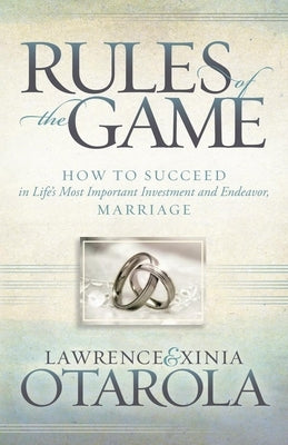 Rules of the Game: How to Succeed in Life's Most Important Investment and Endeavor, Marriage by Otarola, Lawrence