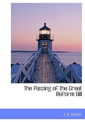 The Passing of the Great Reform Bill by Butler, J. R.