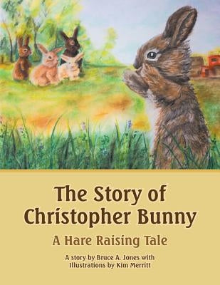 The Story of Christopher Bunny: A Hare Raising Tale by Jones, Bruce a.