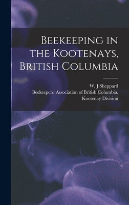 Beekeeping in the Kootenays, British Columbia by Sheppard, W. J.