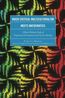 When Critical Multiculturalism Meets Mathematics: A Mixed Methods Study of Professional Development and Teacher Identity by Marshall, Patricia L.
