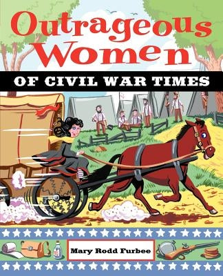 Outrageous Women of Civil War Times by Furbee, Mary Rodd