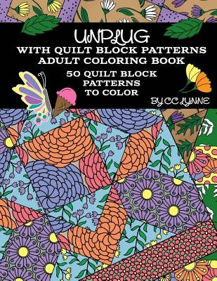 Unplug With Quilt Block Patterns, Adult Coloring Book: 50 Quilt Block Patterns To Color by Lynne, CC